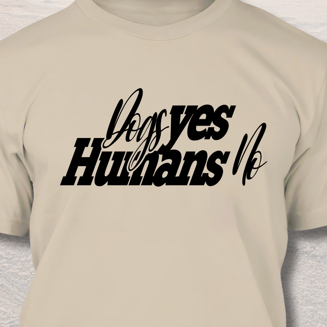 Dogs Yes Humans No - Funny Dog Lover T-Shirt