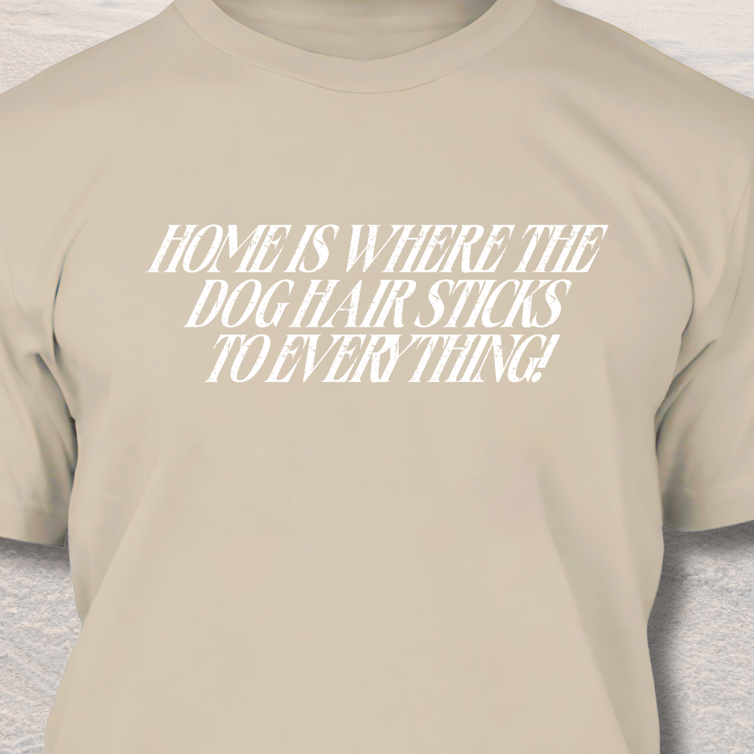 Home is Where the Dog Hair Sticks to Everything - Funny Dog Lover T-Shirt