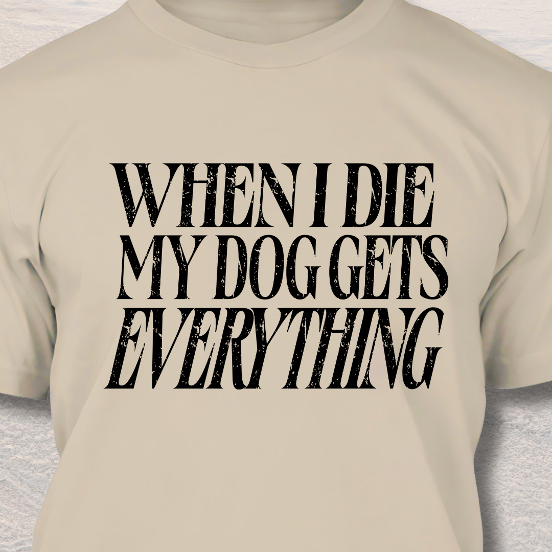 My Dog Gets Everything T-Shirt