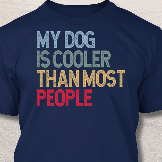My Dog Is Cooler Than Most People - Funny Dog Lover T-Shirt