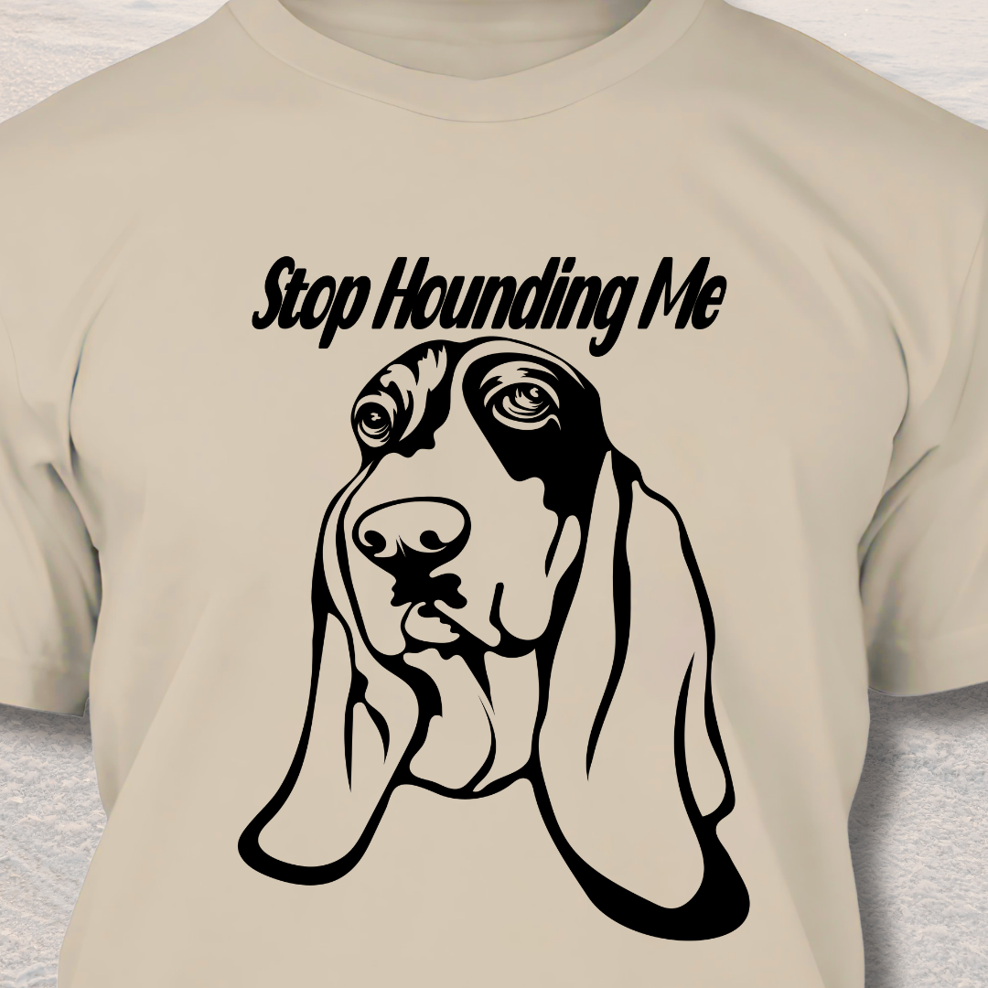 Stop Hounding Me - Funny Dog Lover T-Shirt