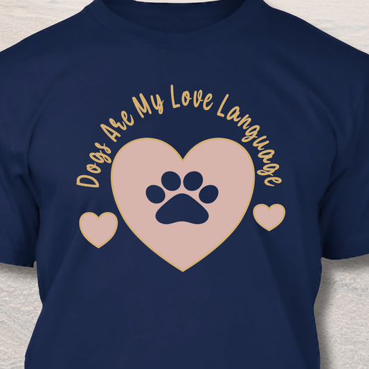 Dogs Are My Love Language - Funny Dog Lover T-Shirt