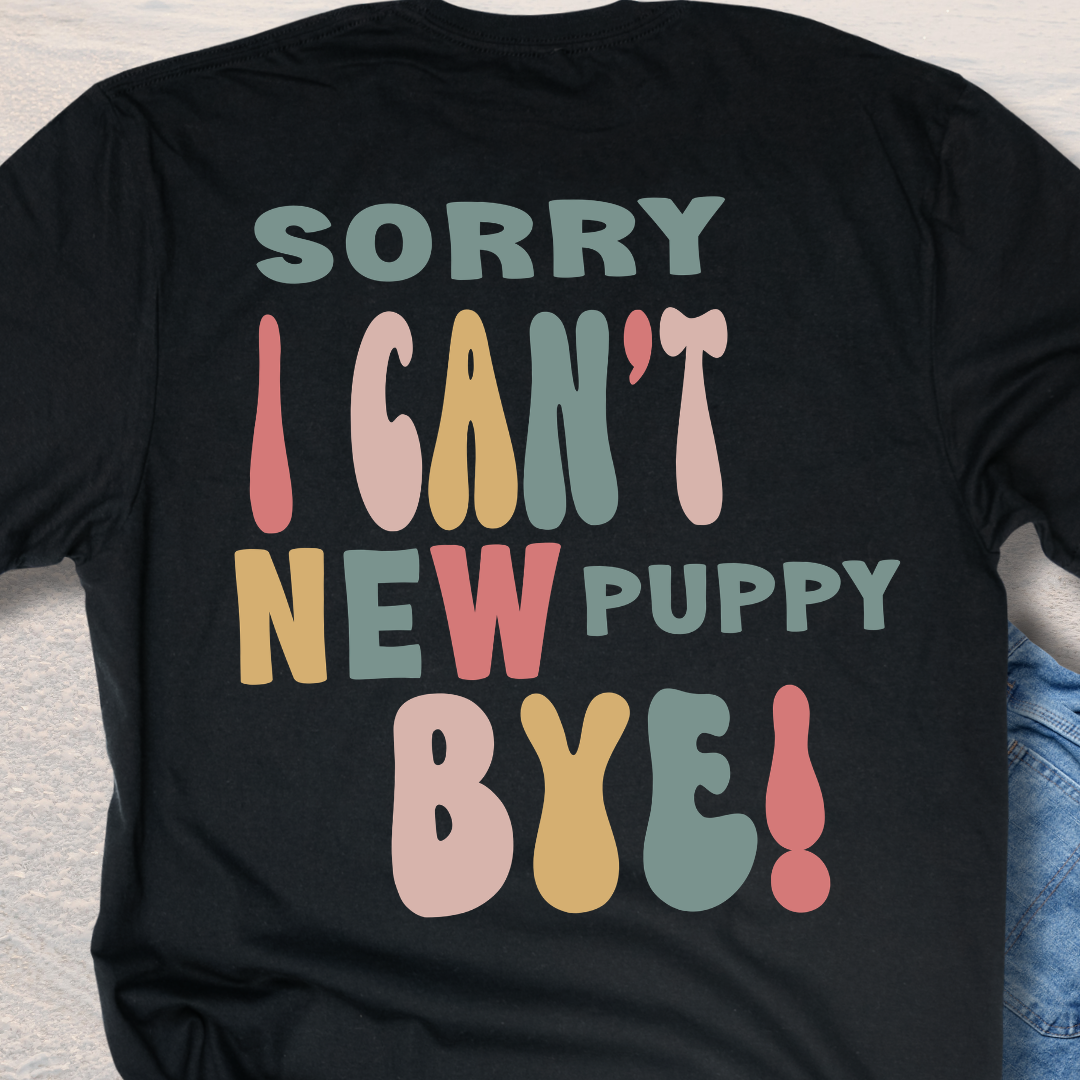 Sorry I Can't New Puppy Bye - Funny Dog Lover T-Shirt