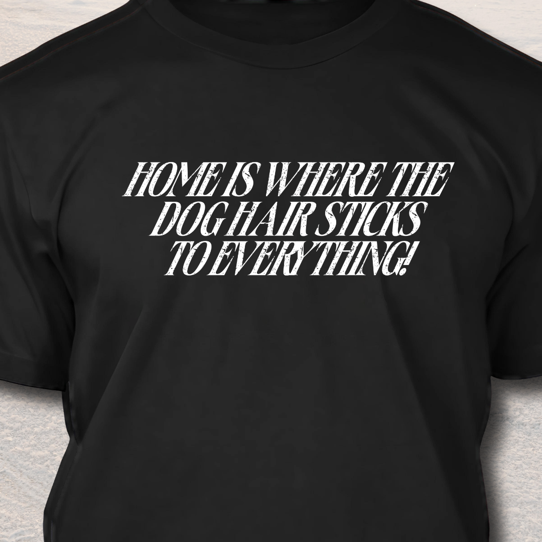 Home is Where the Dog Hair Sticks to Everything - Funny Dog Lover T-Shirt