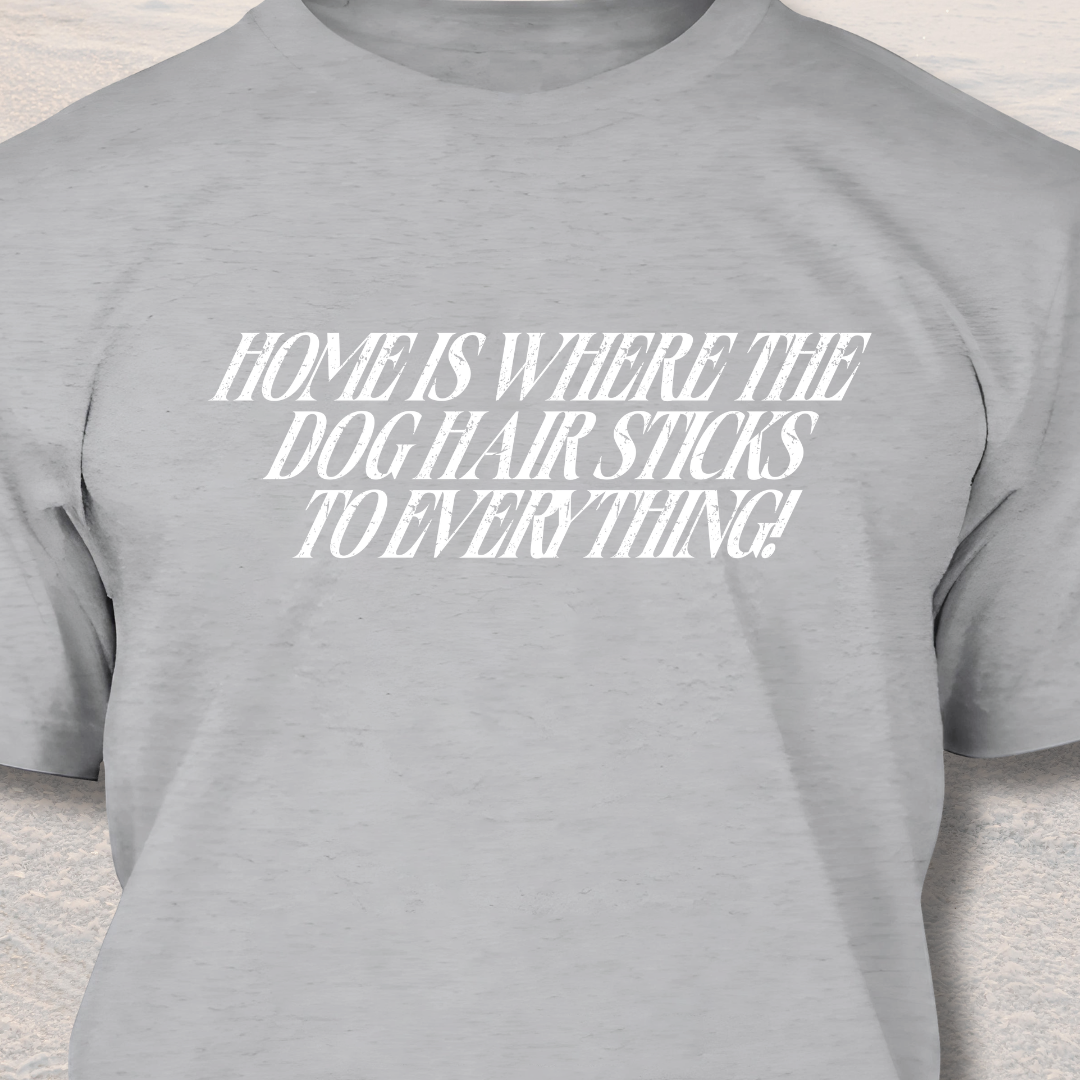 Home is Where the Dog Hair Sticks to Everything - Funny Dog Lover T-Shirt