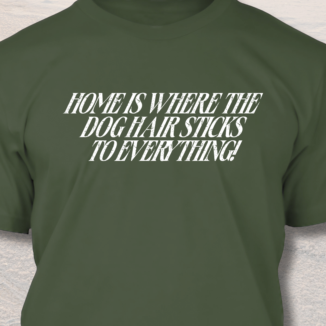 Home is Where the Dog Hair Sticks to Everything - Funny Dog Lover T-Shirt
