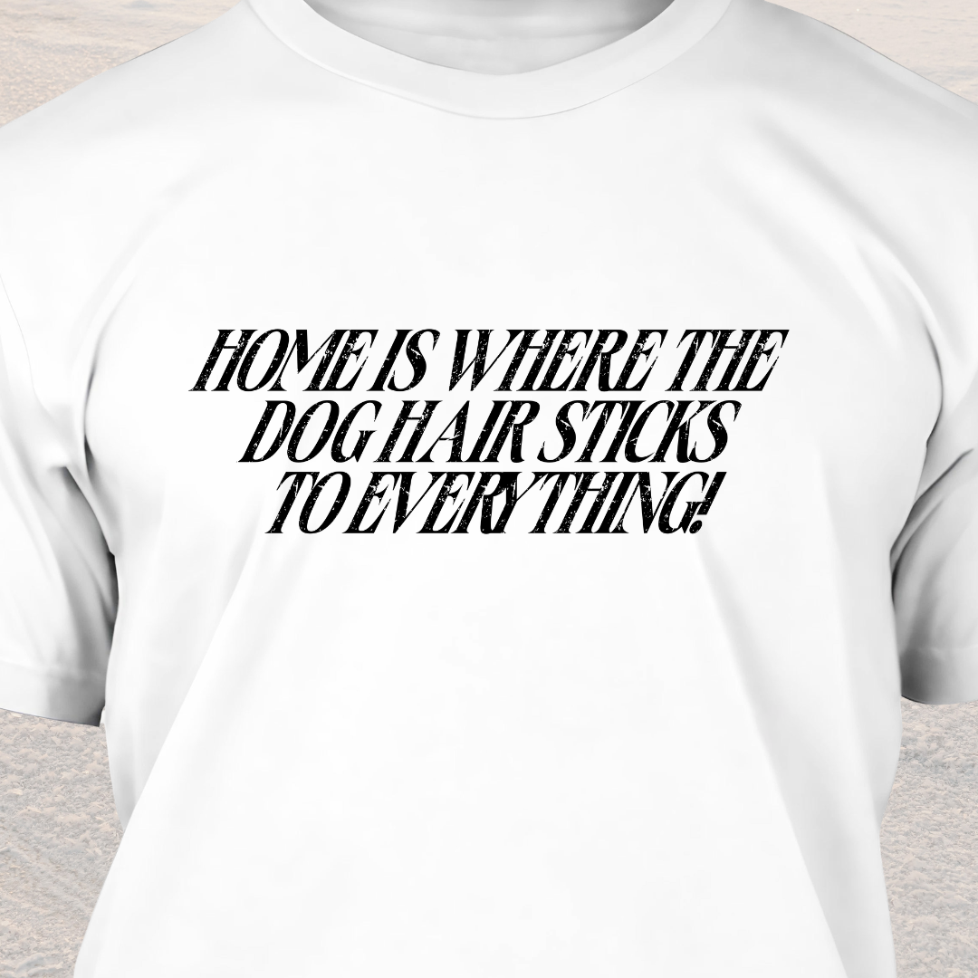 Home is Where the Dog Hair Sticks to Everything - Funny Dog Lover T-Shirt