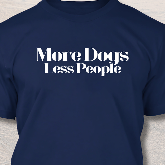 More Dogs Less People! - Funny Dog Lover T-Shirt