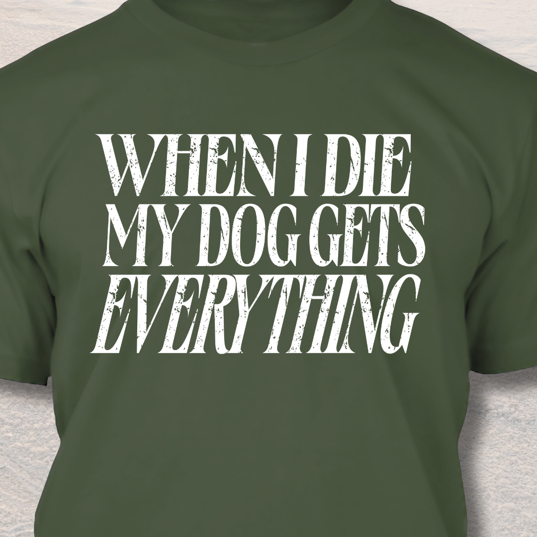 My Dog Gets Everything T-Shirt