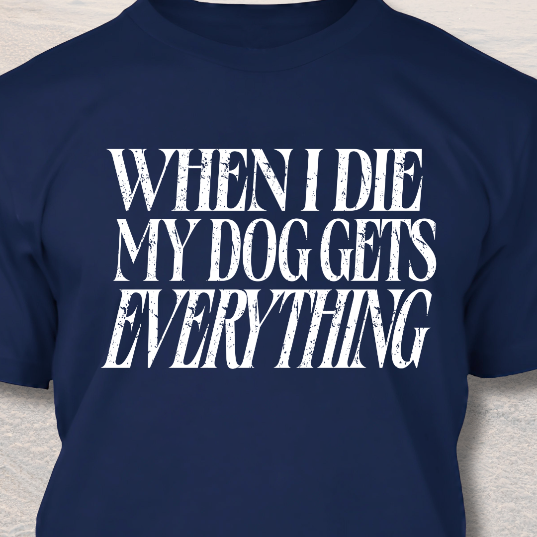 My Dog Gets Everything T-Shirt