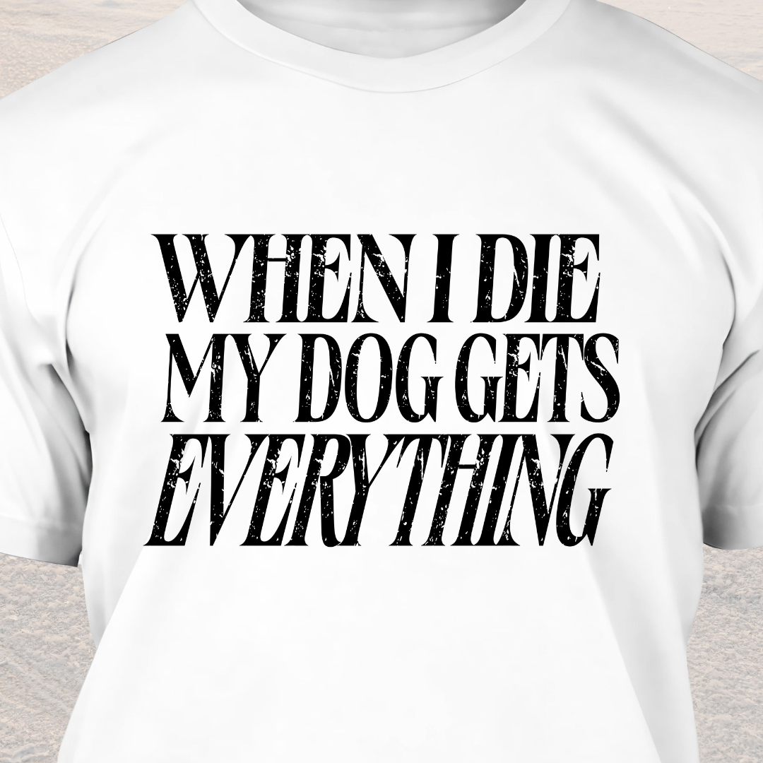 My Dog Gets Everything T-Shirt