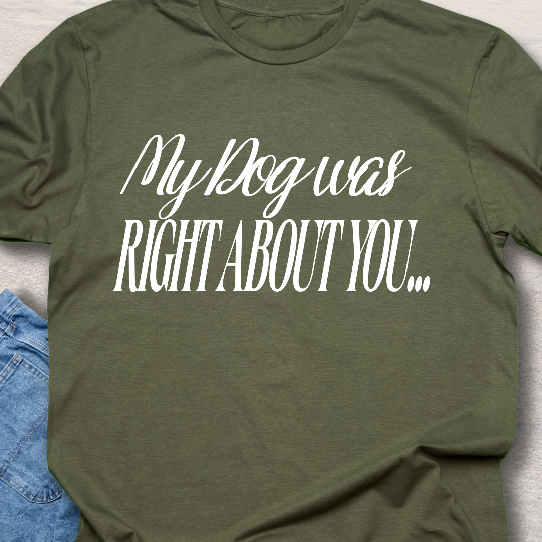 My Dog Was Right - Funny Dog Lover T-Shirt