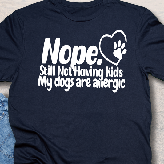 Not Having Kids - Funny Dog Lover T-Shirt