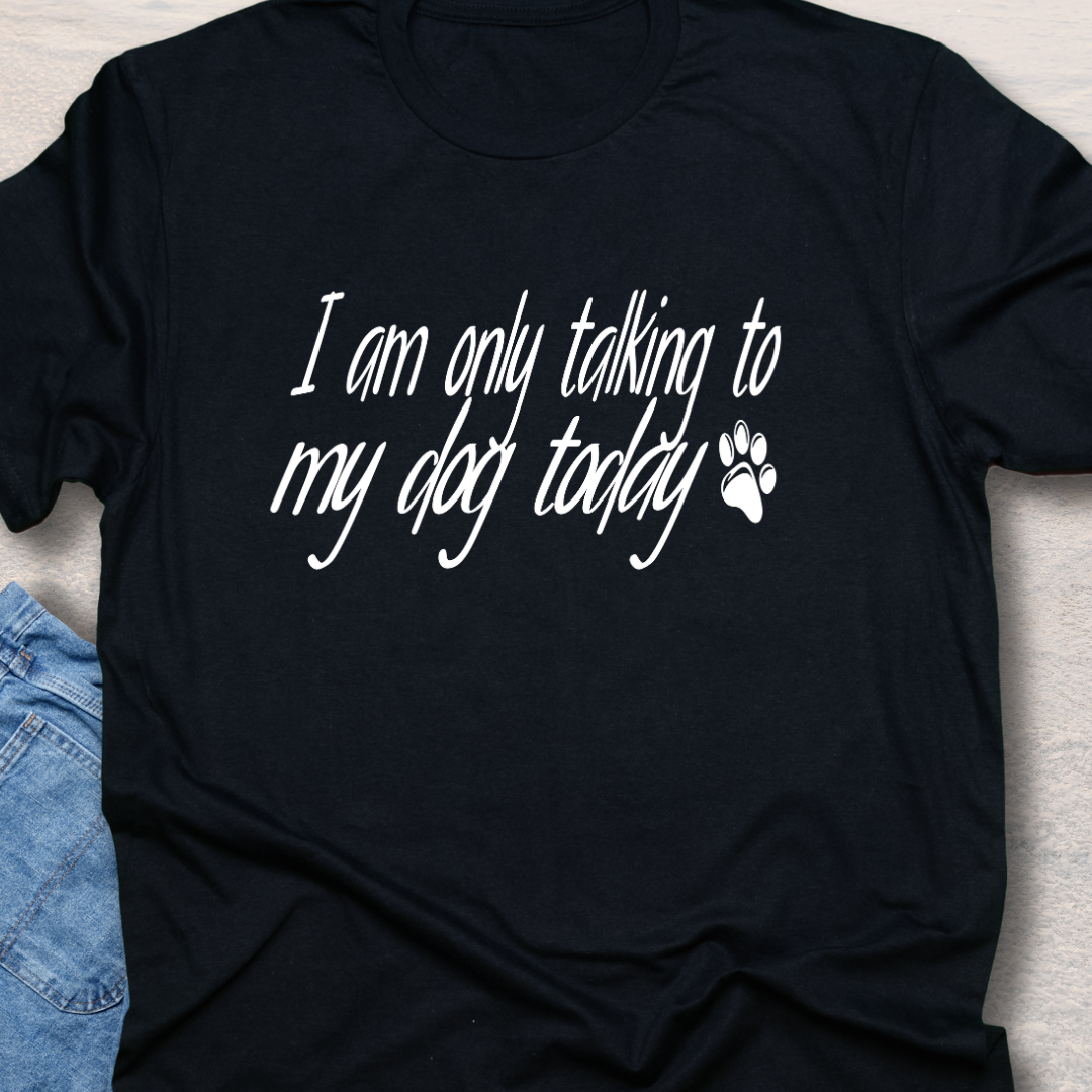 Only Talk to my Dog  T-Shirt