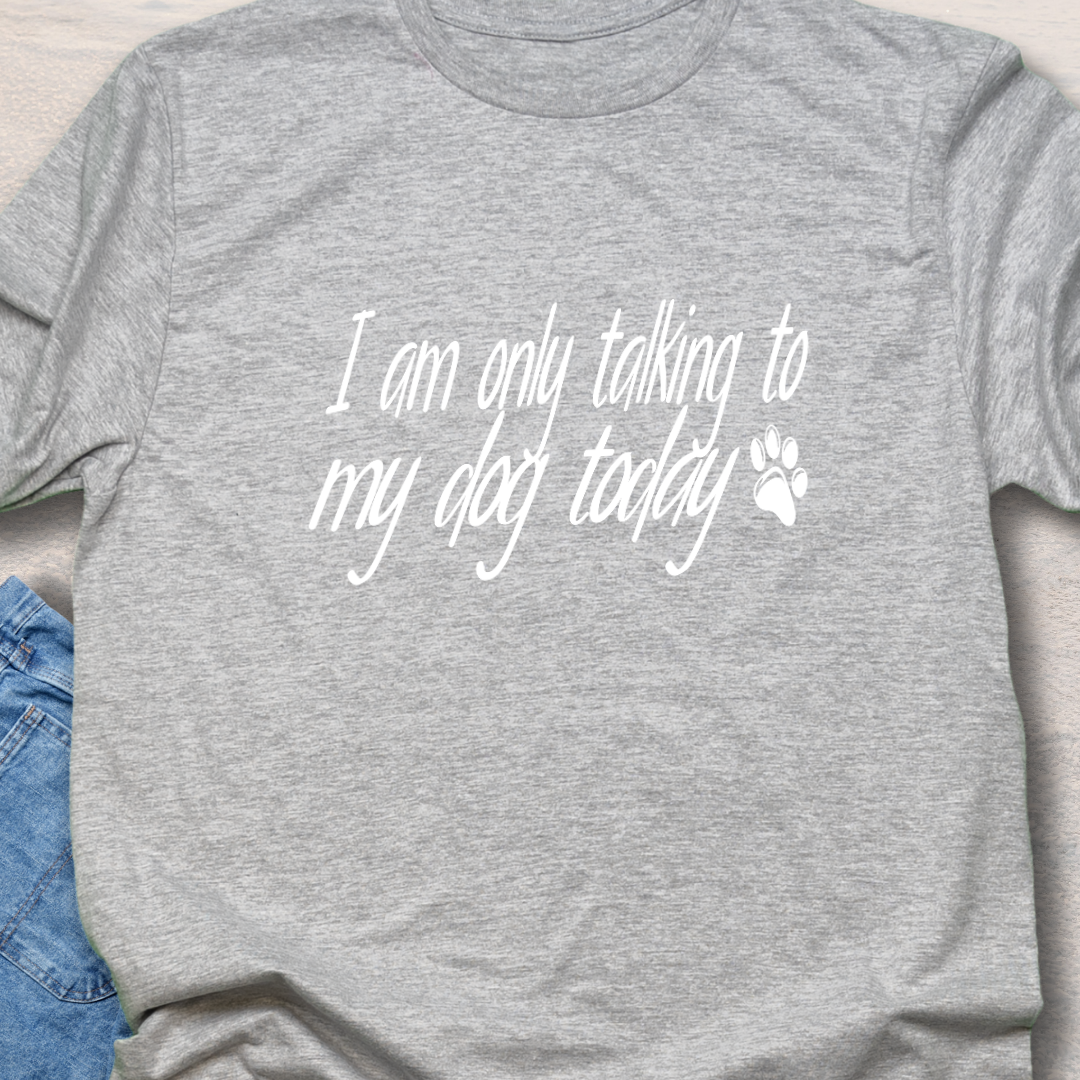 Only Talk to my Dog  T-Shirt