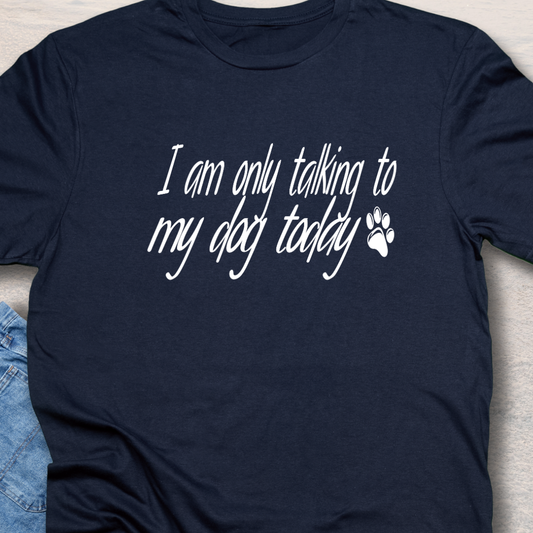 Only Talk to my Dog  T-Shirt
