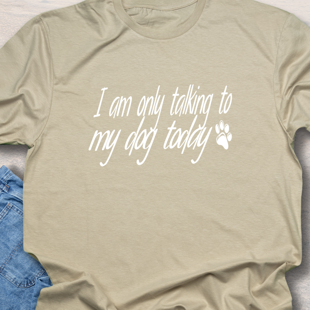 Only Talk to my Dog  T-Shirt