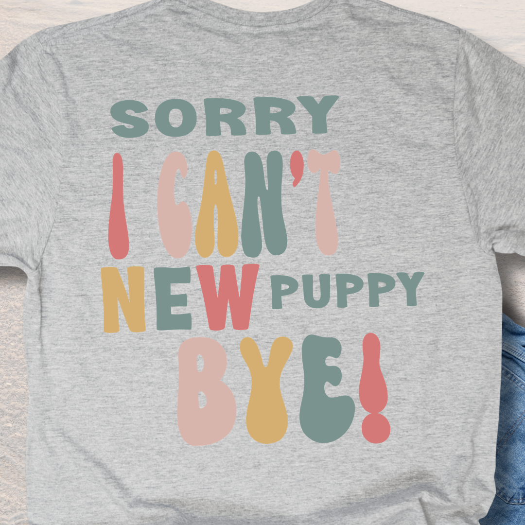 Sorry I Can't New Puppy Bye - Funny Dog Lover T-Shirt