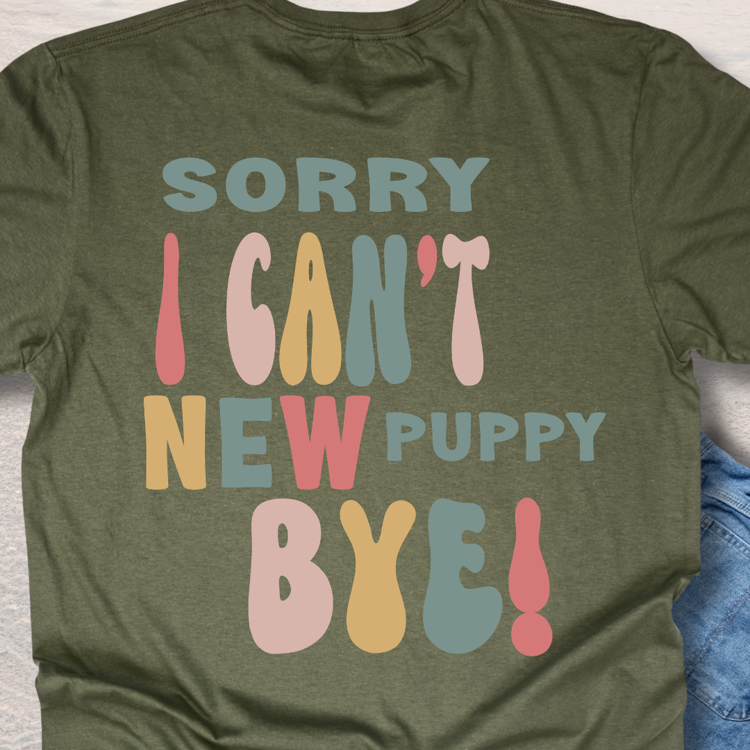 Sorry I Can't New Puppy Bye - Funny Dog Lover T-Shirt