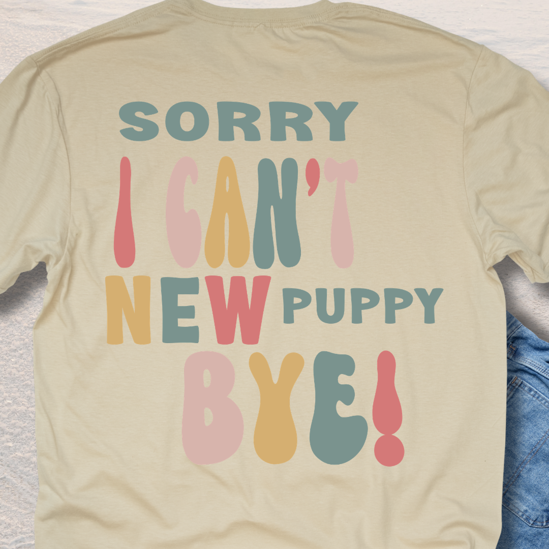 Sorry I Can't New Puppy Bye - Funny Dog Lover T-Shirt