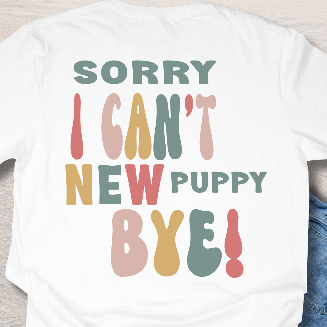 Sorry I Can't New Puppy Bye - Funny Dog Lover T-Shirt