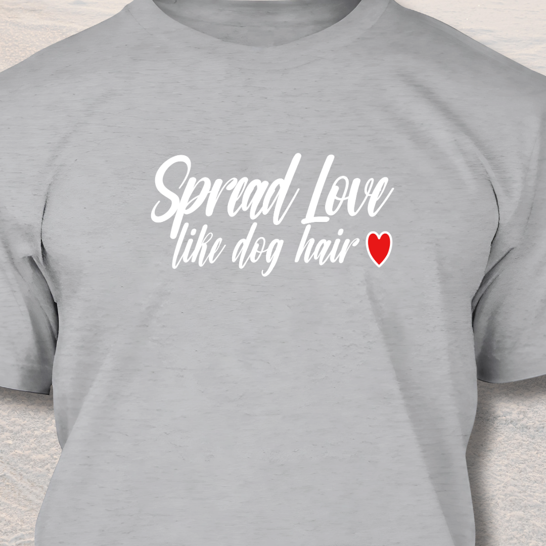 Spread Love Like Dog Hair - Funny Dog Lover T-Shirt