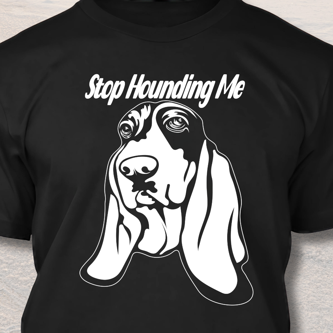 Stop Hounding Me - Funny Dog Lover T-Shirt