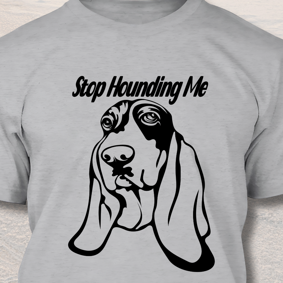 Stop Hounding Me - Funny Dog Lover T-Shirt