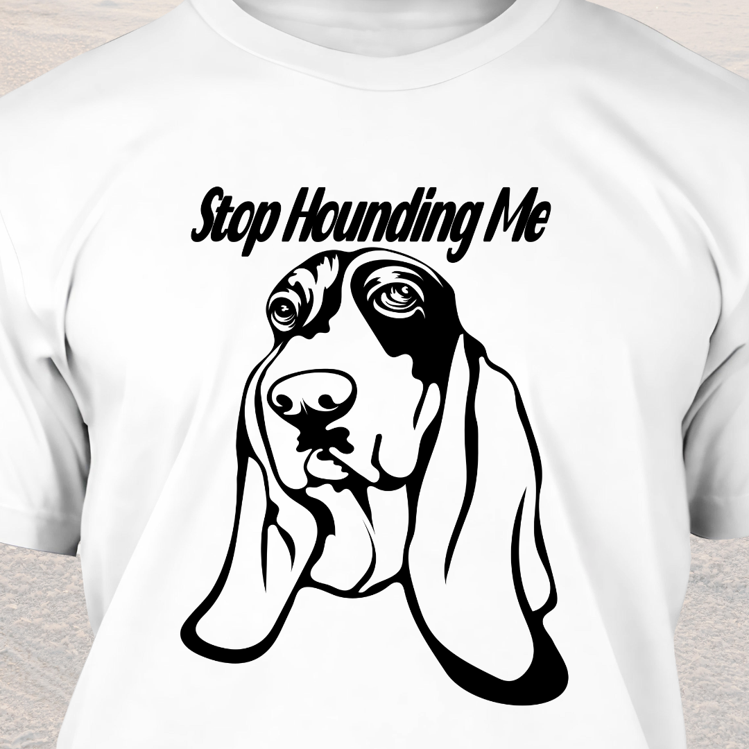 Stop Hounding Me - Funny Dog Lover T-Shirt